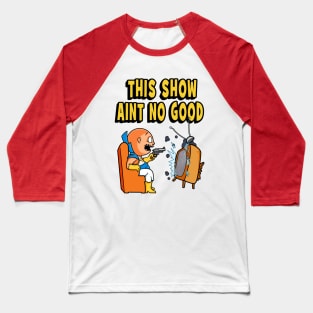 This Show Aint No Good Baseball T-Shirt